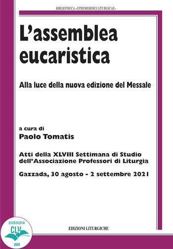 L' assemblea eucaristica. Alla luce della nuova edizione del Messale. Atti della XLVIII settimana di studio dell'Associazione professori di liturgia (Gazzada, 30 agosto - 2 settembre 2021)  - Libro CLV 2022, Bibliotheca Ephemerides Liturgicae. Subsidia | Libraccio.it