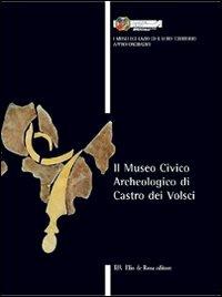 Il Museo civico archeologico di Castro dei Volsci  - Libro De Rosa 2009, I Musei del Lazio e il loro territorio | Libraccio.it