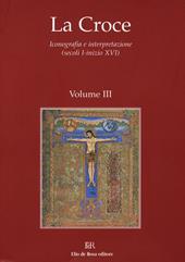La Croce. Iconografia e interpretazione (secoli I-inizio XVI). Vol. 3: La Croce nella liturgia. La Croce nell'arte e nella letteratura del medioevo
