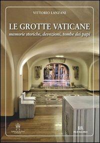Le grotte vaticane. Memorie storiche, devozioni, tombe dei papi - Vittorio Lanzani - Libro De Rosa 2010 | Libraccio.it
