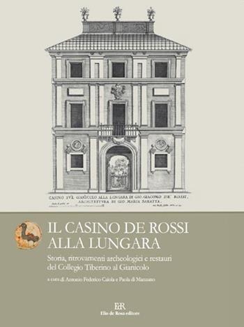 Il Casino de Rossi alla Lungara. Storia, ritrovamenti archeologici e restauri del Collegio Tiberino al Gianicolo  - Libro De Rosa 2014 | Libraccio.it