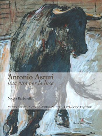 Antonio Asturi. Una vita per la luce. Catalogo delle opere. Ediz. illustrata  - Libro De Rosa 2017 | Libraccio.it