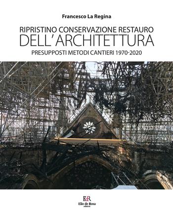Ripristino conservazione restauro dell'architettura. Presupposti metodi cantieri 1970-2020 - Francesco La Regina - Libro De Rosa 2022 | Libraccio.it