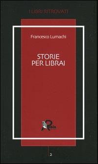 Storie per librai - Francesco Lumachi - Libro Robin Edizioni 2004, I libri ritrovati | Libraccio.it