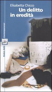 Un delitto in eredità - Elisabetta Chicco Vitzizzai - Libro Robin 2004, I libri colorati. Blu: contemporanei | Libraccio.it