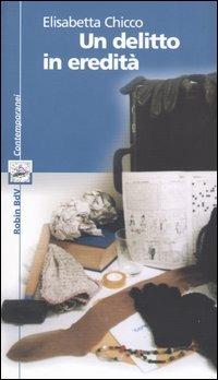 Un delitto in eredità - Elisabetta Chicco Vitzizzai - Libro Robin Edizioni 2004, I libri colorati. Blu: contemporanei | Libraccio.it