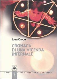 Cronaca di una vicenda infernale - Ivan Croce - Libro Robin Edizioni 2004, Biblioteca del vascello | Libraccio.it
