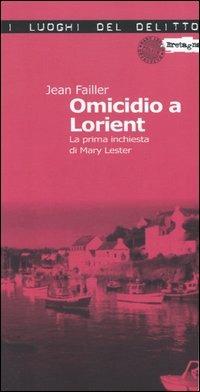 Omicidio a Lorient. La prima inchiesta di Mary Lester. Vol. 1 - Jean Failler - Libro Robin Edizioni 2004, I luoghi del delitto | Libraccio.it