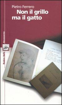 Non il grillo ma il gatto - Pietro Ferrero - Libro Robin Edizioni 2005, I libri colorati. Amaranto serie novecent | Libraccio.it