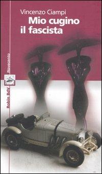 Mio cugino il fascista - Vincenzo Ciampi - Libro Robin Edizioni 2005, I libri colorati. Amaranto serie novecent | Libraccio.it