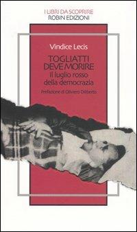 Togliatti deve morire. Il luglio rosso della democrazia - Vindice Lecis - Libro Robin Edizioni 2005, I libri da scoprire | Libraccio.it