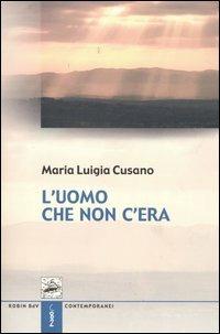 L'uomo che non c'era - M. Luigia Cusano - Libro Robin Edizioni 2006, I libri colorati. Blu: contemporanei | Libraccio.it