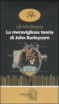 La meravigliosa teoria di John Barleycorn - Lilli Monfregola - Libro Robin Edizioni 2006, La biblioteca del tempo | Libraccio.it