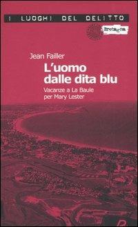 L'uomo dalle dita blu. Vacanze a La Baule per Mary Lester. Le inchieste di Mary Lester. Vol. 7 - Jean Failler - Libro Robin Edizioni 2006, I luoghi del delitto | Libraccio.it