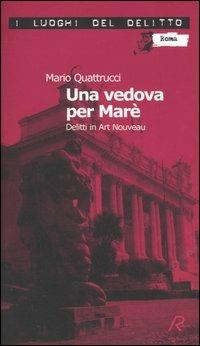 Una vedova per Marè. Delitti in Art Nouveau - Mario Quattrucci - Libro Robin 2006, I luoghi del delitto | Libraccio.it