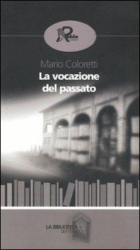 La vocazione del passato - Mario Coloretti - Libro Robin Edizioni 2006, La biblioteca del tempo | Libraccio.it