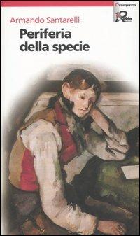 Periferia della specie - Armando Santarelli - Libro Robin Edizioni 2006, I libri bianchi. Contemporanei | Libraccio.it