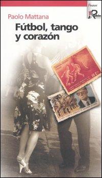 Fútbol, tango y corazón - Paolo Mattana - Libro Robin Edizioni 2006, I libri bianchi | Libraccio.it