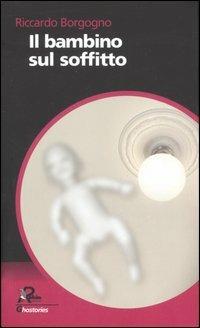 Il bambino sul soffitto - Riccardo Borgogno - Libro Robin Edizioni 2006, I libri neri | Libraccio.it
