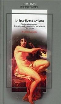 La brasiliana svelata. Storia mai raccontata della più grande narrativa del Sud America (1870-1922) - Virgilio Zanolla - Libro Robin Edizioni 2008, I libri saggi | Libraccio.it