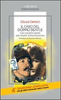 Il caso del doppio Beatle. Il più completo dossier sulla «morte» di Paul McCartney - Glauco Cartocci - Libro Robin Edizioni 2007, I libri saggi | Libraccio.it