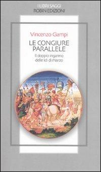 Le congiure parallele. Il doppio inganno delle Idi di marzo - Vincenzo Ciampi - Libro Robin Edizioni 2008, I libri saggi | Libraccio.it