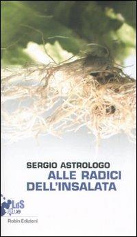 Alle radici dell'insalata - Sergio Astrologo - Libro Robin Edizioni 2008, I libri da scoprire | Libraccio.it