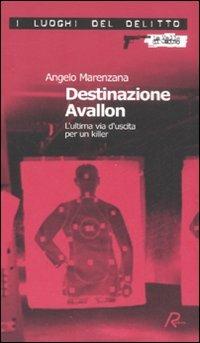 Destinazione Avallon. L'ultima via d'uscita per un killer - Angelo Marenzana - Libro Robin Edizioni 2008, I luoghi del delitto | Libraccio.it