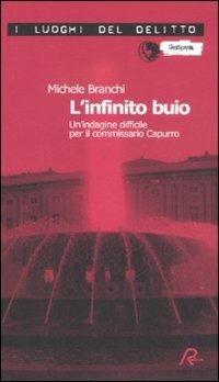 L'infinito buio. Un'indagine difficile per il commissario Capurro - Michele Branchi - Libro Robin Edizioni 2008, I luoghi del delitto | Libraccio.it