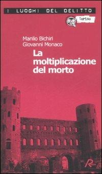 La moltiplicazione del morto - Manlio Bichiri, Giovanni Monaco - Libro Robin Edizioni 2008, I luoghi del delitto | Libraccio.it