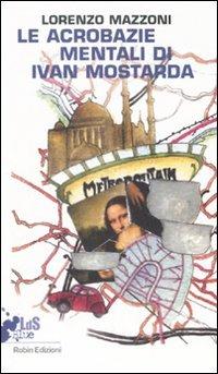 Le acrobazie mentali di Ivan Mostarda - Lorenzo Mazzoni - Libro Robin Edizioni 2008, I libri da scoprire | Libraccio.it