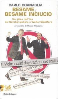 Besame, besame inciucio. Un gioco dell'oca dal Cavalier giullare al Walter Sipuòfare - Carlo Cornaglia - Libro Robin Edizioni 2008, I libri da scoprire | Libraccio.it