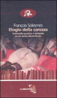 Elogio della carezza. Trattatello poetico e sensuale su un senso dimenticato - François Solesmes - Libro Robin 2008, La biblioteca | Libraccio.it