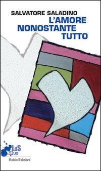 L'amore nonostante tutto - Salvatore Saladino - Libro Robin Edizioni 2008, I libri da scoprire | Libraccio.it