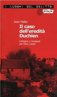Il caso dell'eredità Duchien. Indagine a Huelgoat per Mary Lester - Jean Failler - Libro Robin Edizioni 2009, I luoghi del delitto | Libraccio.it
