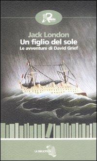 Un figlio del sole. Le avventure di David Grief - Jack London - Libro Robin 2008, La biblioteca | Libraccio.it