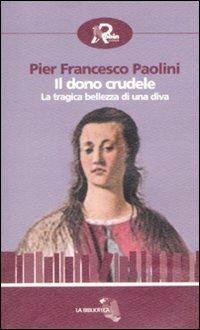 Il dono crudele. La tragica bellezza di una diva - P. Francesco Paolini - Libro Robin Edizioni 2009, La biblioteca | Libraccio.it