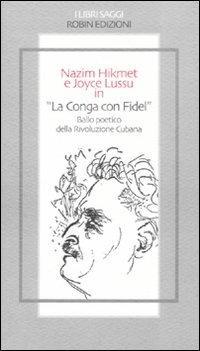 «La conga con Fidel». Ballo poetico della rivoluzione cubana - Nazim Hikmet, Joyce Lussu - Libro Robin 2008, I libri saggi | Libraccio.it