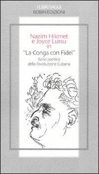 «La conga con Fidel». Ballo poetico della rivoluzione cubana. Ediz. illustrata - Nazim Hikmet, Joyce Lussu - Libro Robin Edizioni 2008, I libri saggi | Libraccio.it
