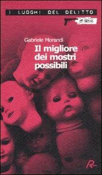 Il migliore dei mostri possibili - Gabriele Morandi - Libro Robin Edizioni 2008, I luoghi del delitto | Libraccio.it