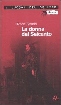 La donna del Seicento. Le inchieste del commissario Capurro - Michele Branchi - Libro Robin Edizioni 2010, I luoghi del delitto | Libraccio.it