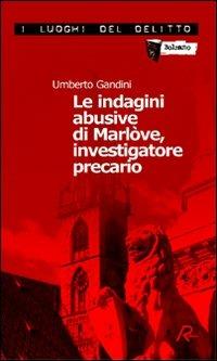 Le indagini abusive di Marlòve, investigatore precario. Le indagini di Marlòve. Vol. 1 - Umberto Gandini - Libro Robin Edizioni 2009, I luoghi del delitto | Libraccio.it