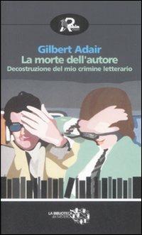 La morte dell'autore. Decostruzione del mio crimine letterario - Gilbert Adair - Libro Robin 2009, Biblioteca del mistero | Libraccio.it