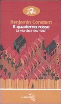 Il quaderno rosso. La mia vita (1767-1787) - Benjamin Constant - Libro Robin 2009, La biblioteca | Libraccio.it