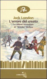 L'errore del creato. Le ultime avventure di «Smoke» Bellew - Jack London - Libro Robin Edizioni 2009, La biblioteca | Libraccio.it