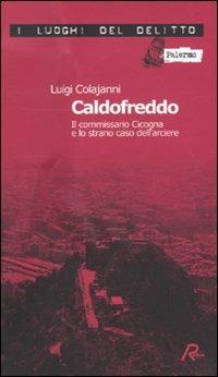 Caldofreddo. Il commissario Cicogna e lo strano caso dell'arciere. Le inchieste del commissario Gian Maria Cicogna. Vol. 1 - Luigi Colajanni - Libro Robin 2009, I luoghi del delitto | Libraccio.it