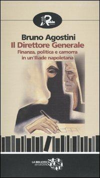 Il direttore generale. Finanza, politica e camorra in un'Iliade napoletana - Bruno Agostini - Libro Robin Edizioni 2010, Biblioteca del mistero | Libraccio.it