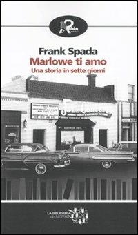 Marlowe ti amo. Una storia in sette giorni - Frank Spada - Libro Robin 2010, Biblioteca del mistero | Libraccio.it