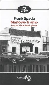 Marlowe ti amo. Una storia in sette giorni - Frank Spada - Libro Robin Edizioni 2010, Biblioteca del mistero | Libraccio.it