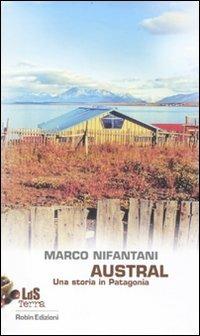 Austral. Una storia in Patagonia - Marco Nifantani - Libro Robin 2010, I libri da scoprire | Libraccio.it